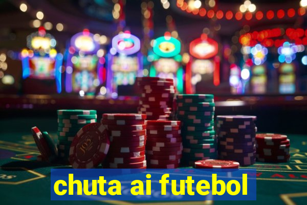 chuta ai futebol